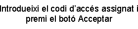 Introdueixi el codi d’accs assignat i premi el bot Acceptar